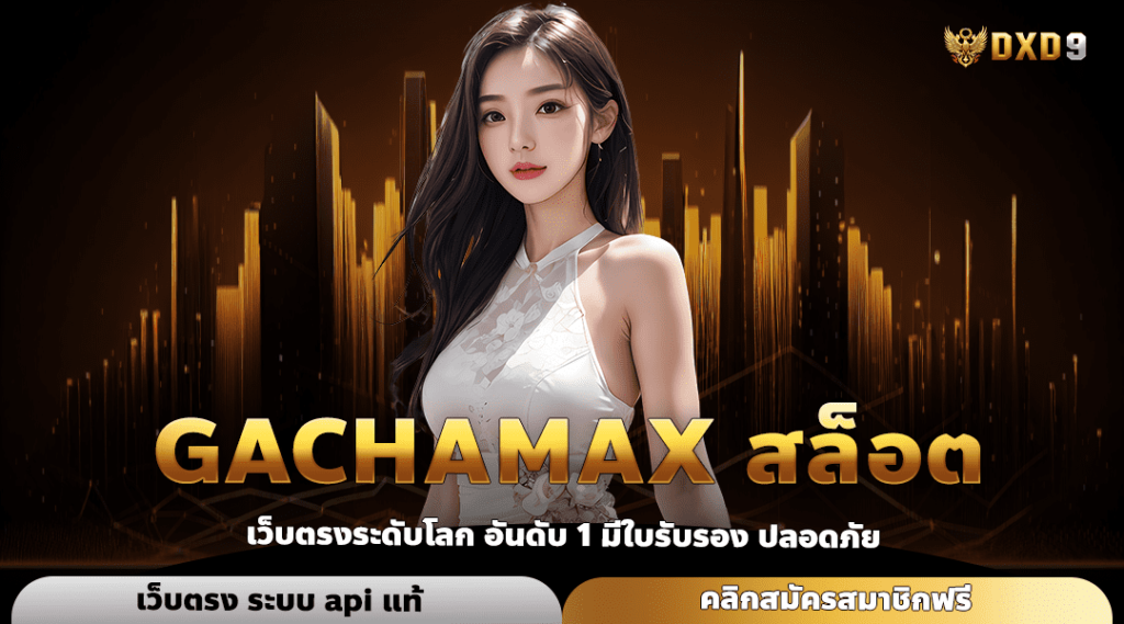 Gachamax สล็อต ทางเข้าเว็บตรงรวมค่ายดัง เข้าถึงฟรีสปินบ่อย